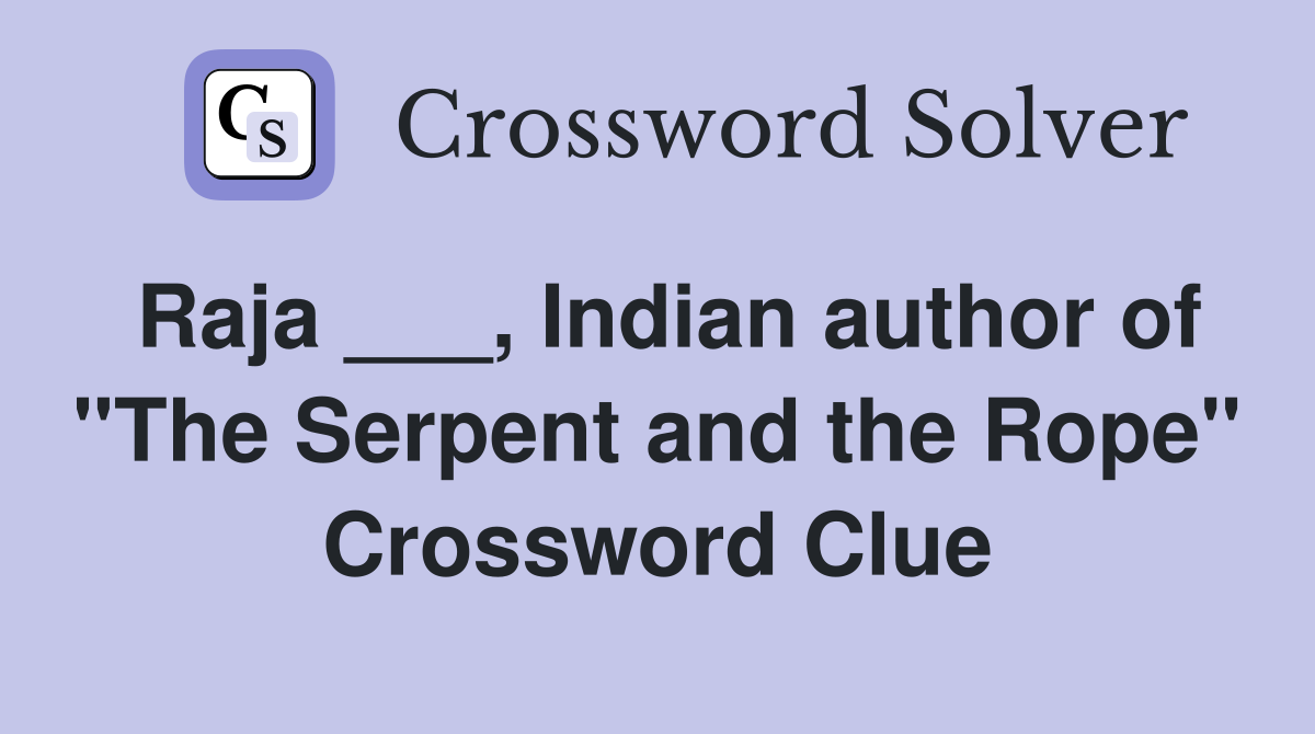 Raja ___, Indian author of "The Serpent and the Rope" Crossword Clue