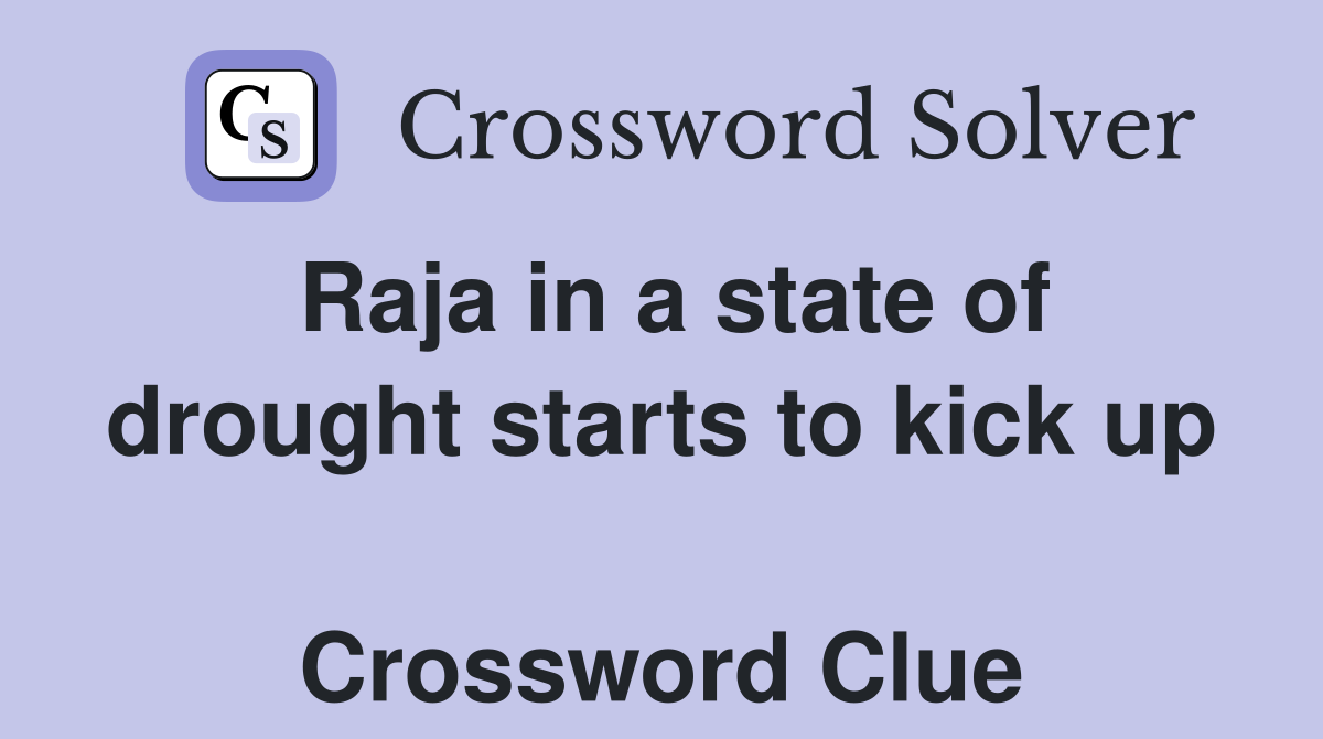 Raja in a state of drought starts to kick up  Crossword Clue