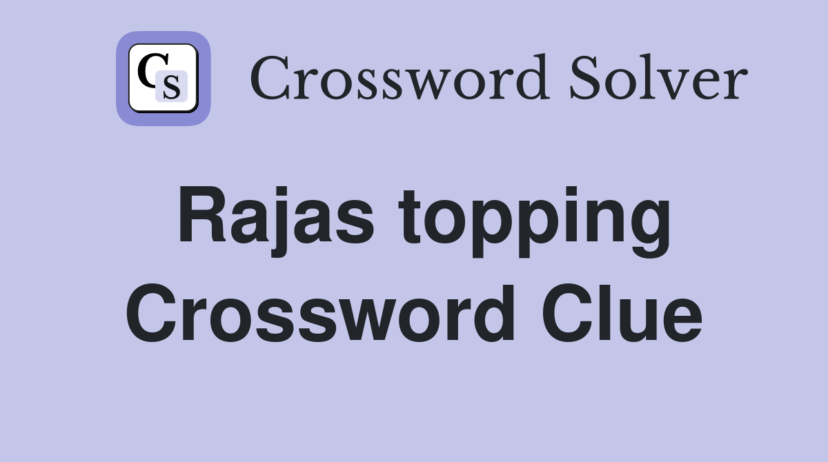 Rajas topping Crossword Clue Answers Crossword Solver
