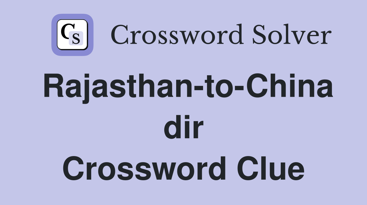 Rajasthan-to-China dir Crossword Clue