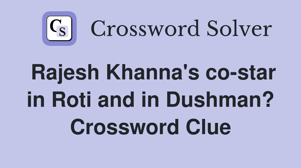 Rajesh Khanna's co-star in Roti and in Dushman? Crossword Clue