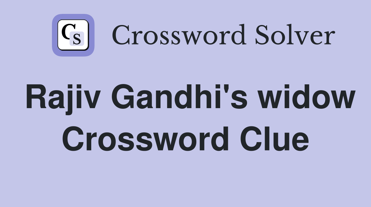Rajiv Gandhi's widow Crossword Clue