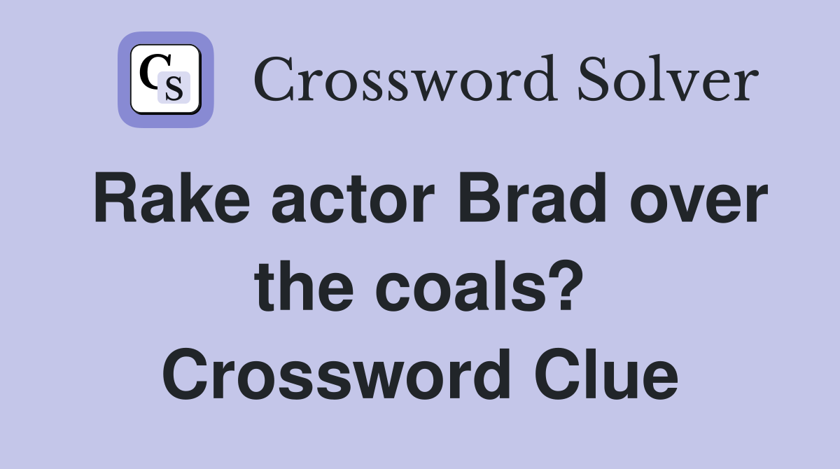 Rake actor Brad over the coals? Crossword Clue