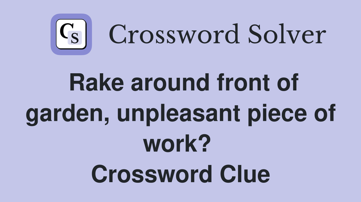 Rake around front of garden, unpleasant piece of work?  Crossword Clue