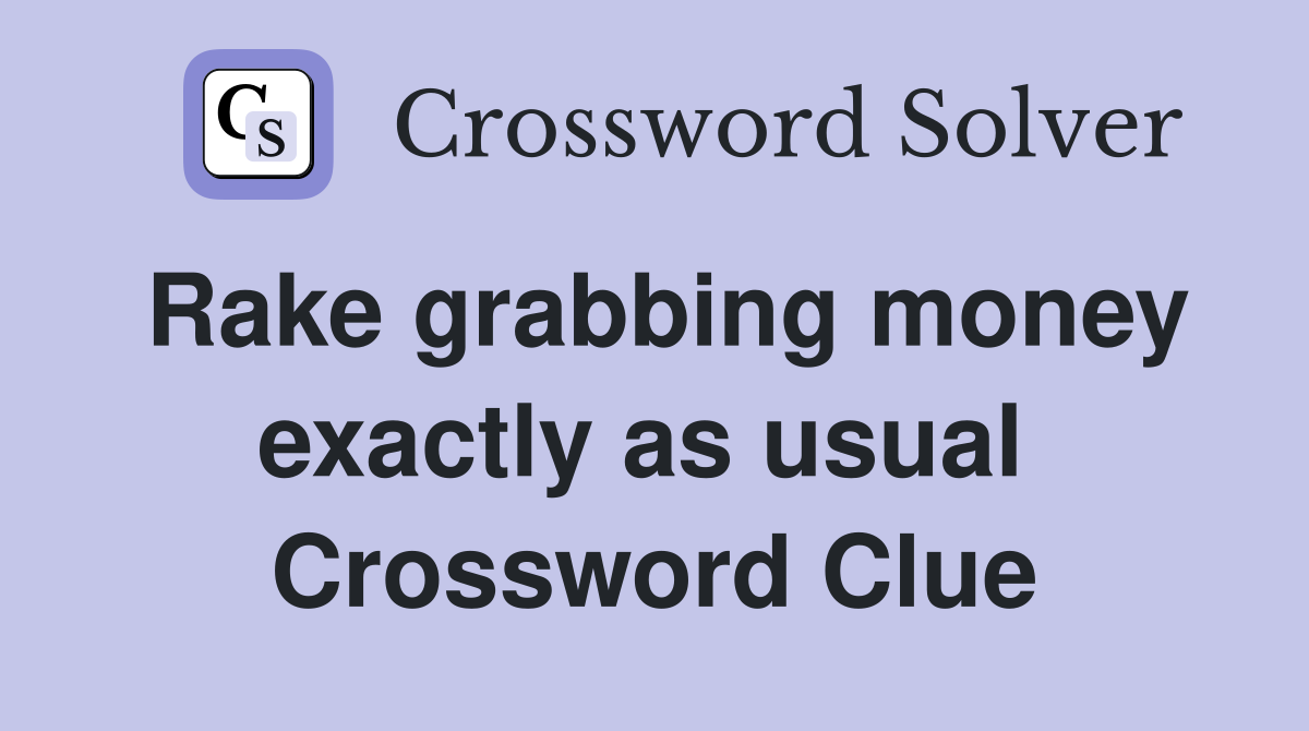 Rake grabbing money exactly as usual  Crossword Clue