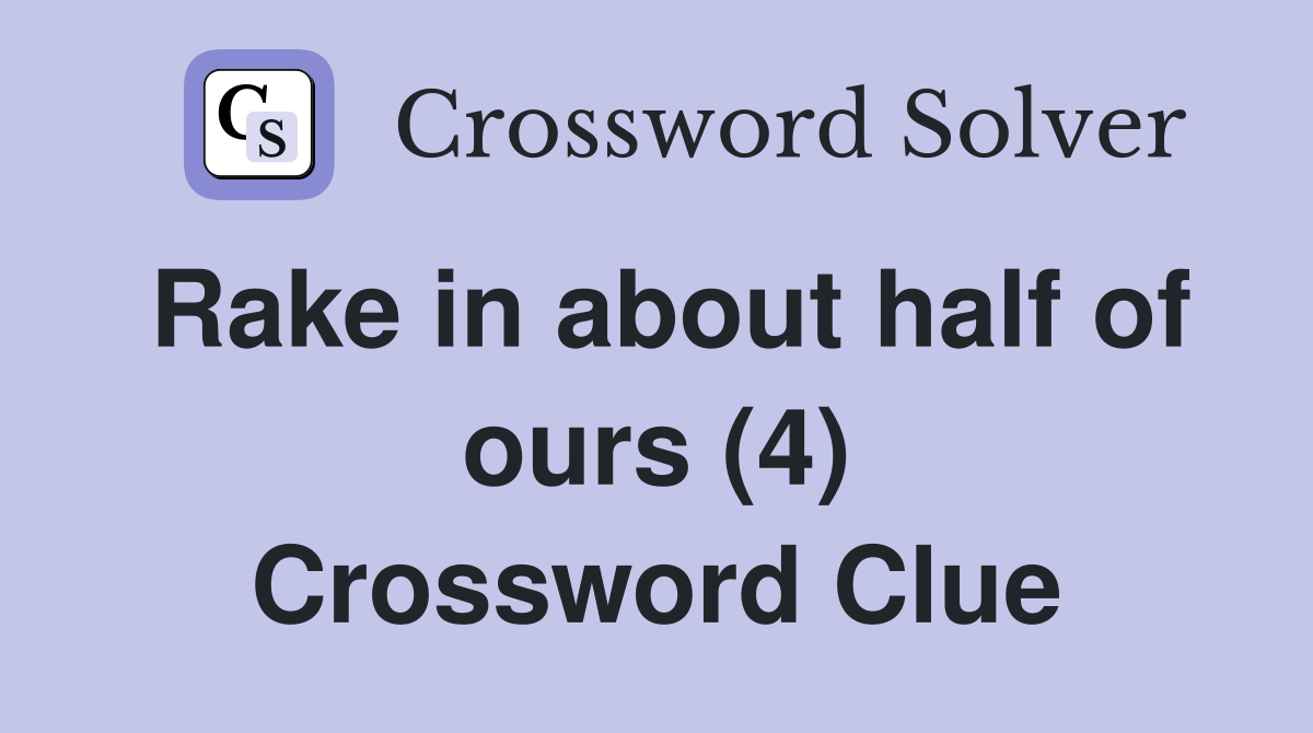 Rake in about half of ours (4) Crossword Clue