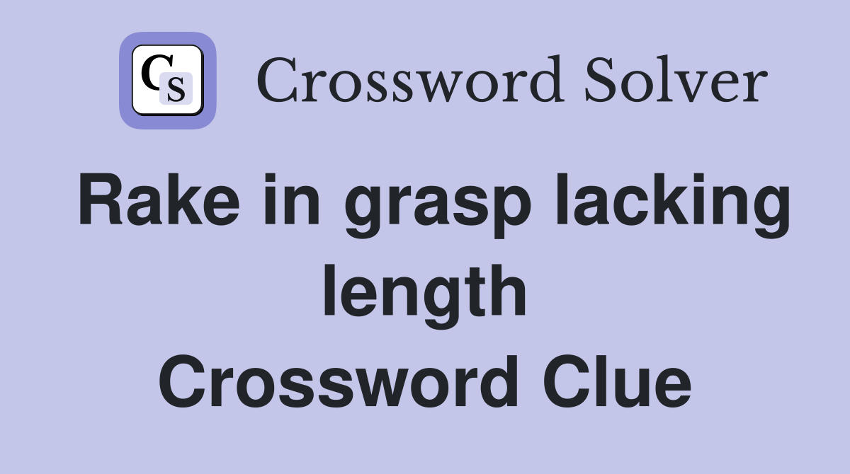 Rake in grasp lacking length Crossword Clue