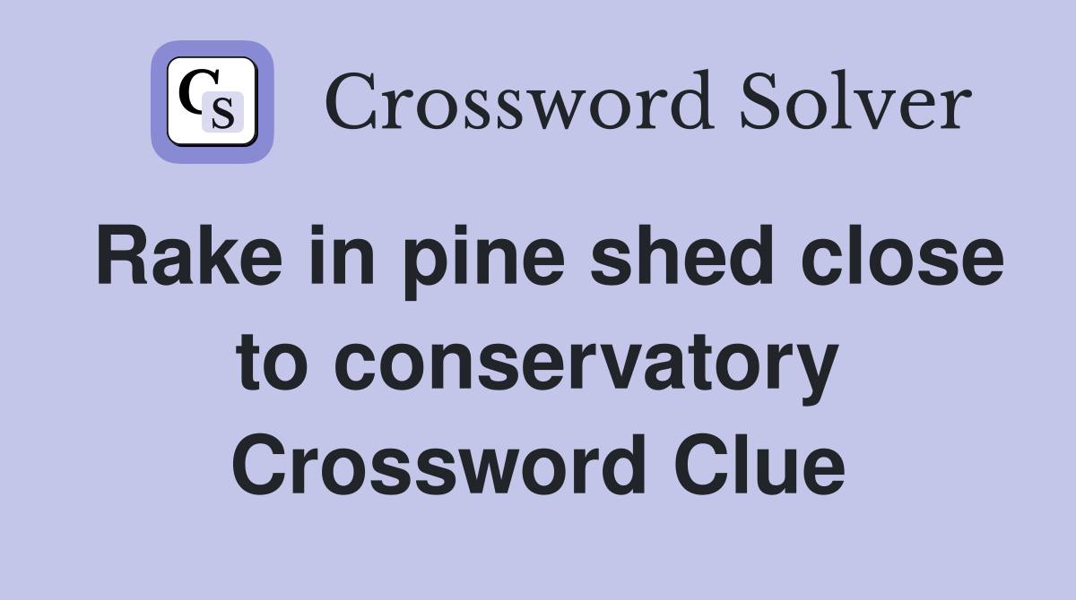 Rake in pine shed close to conservatory Crossword Clue