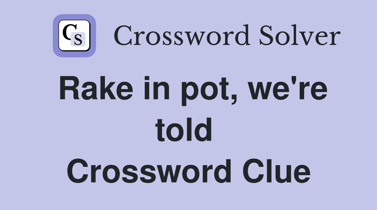 Rake in pot, we're told  Crossword Clue