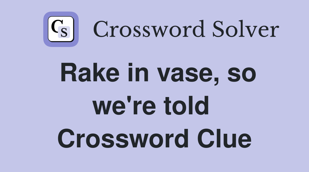 Rake in vase, so we're told  Crossword Clue