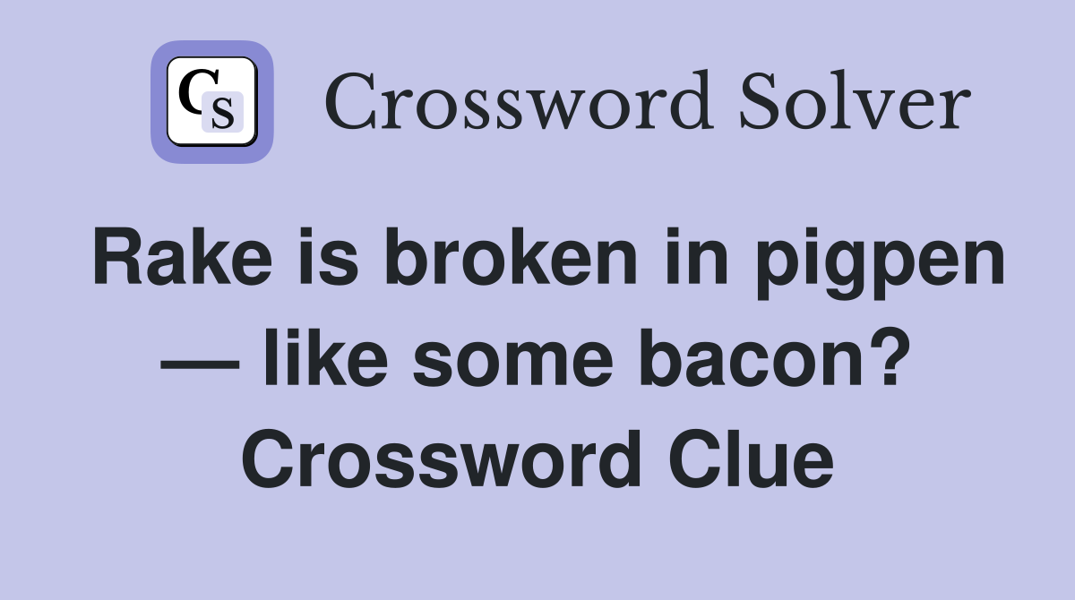 Rake is broken in pigpen — like some bacon? Crossword Clue