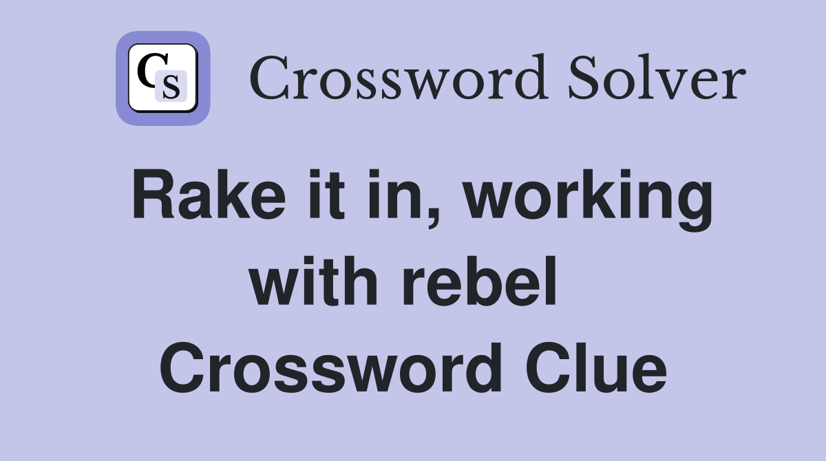 Rake it in, working with rebel  Crossword Clue