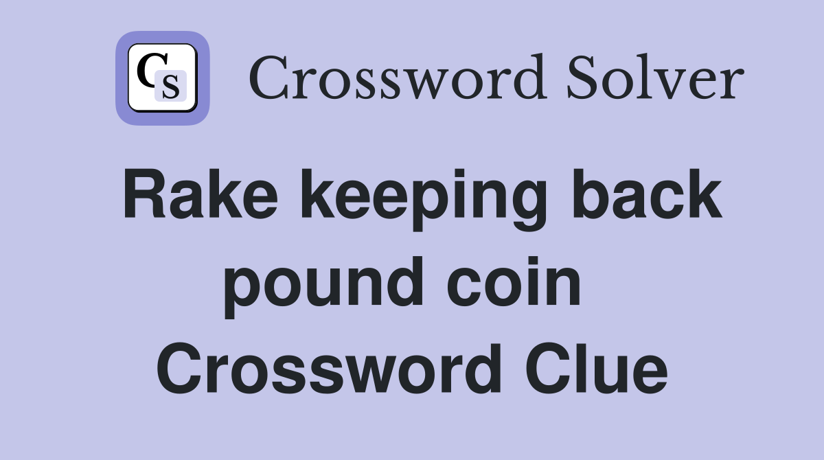 Rake keeping back pound coin  Crossword Clue