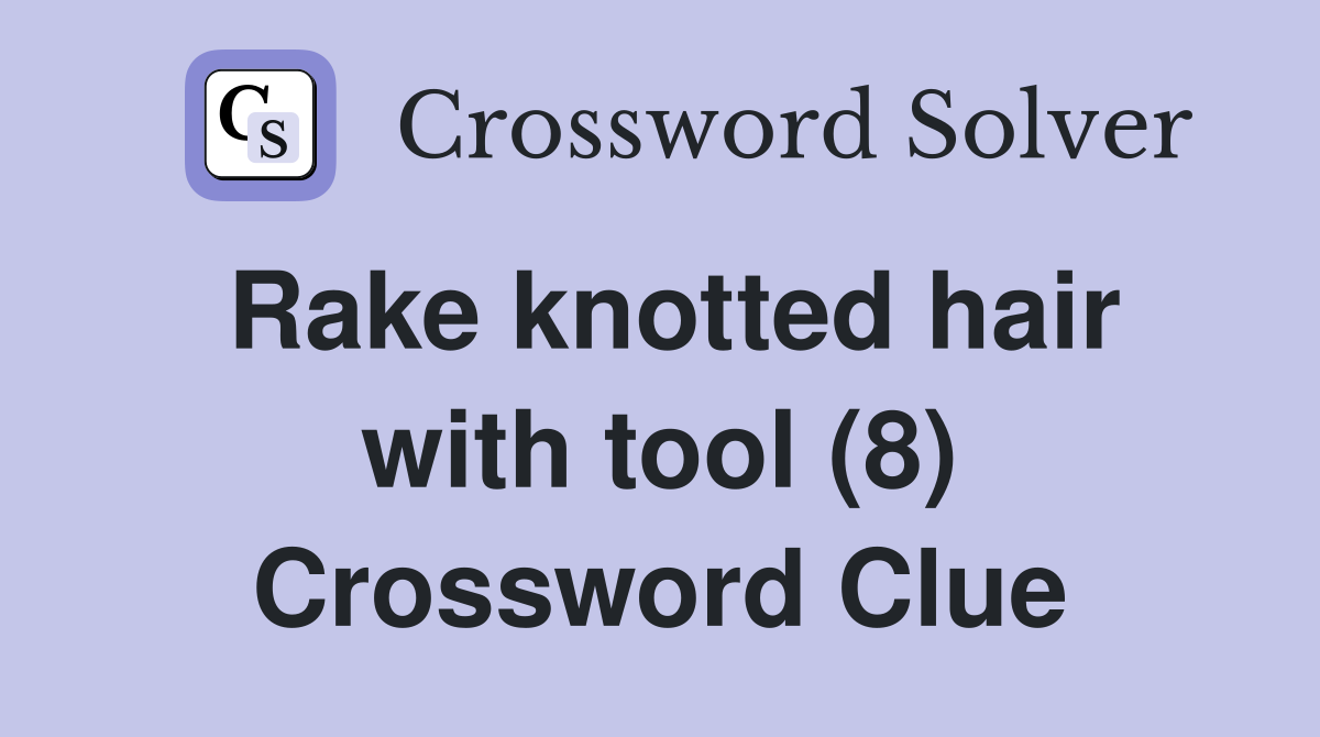 Rake knotted hair with tool (8) Crossword Clue
