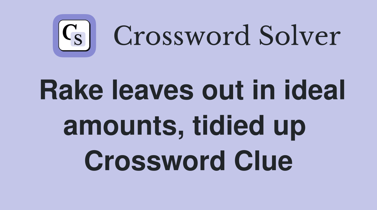 Rake leaves out in ideal amounts, tidied up  Crossword Clue