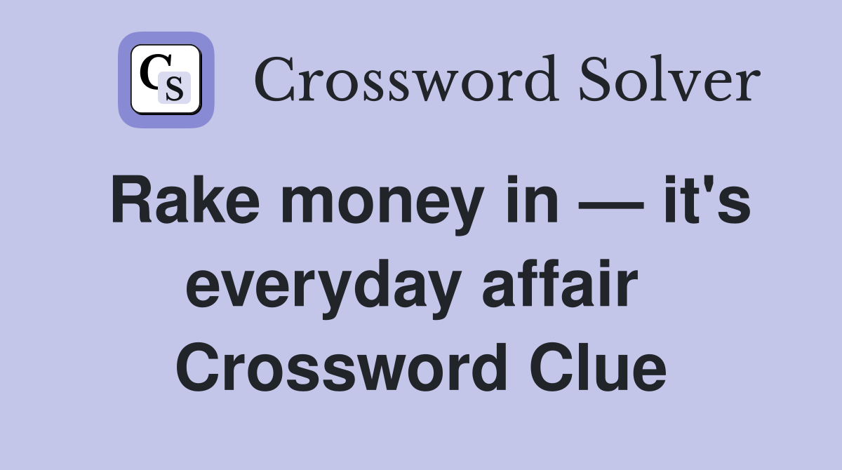 Rake money in — it's everyday affair  Crossword Clue