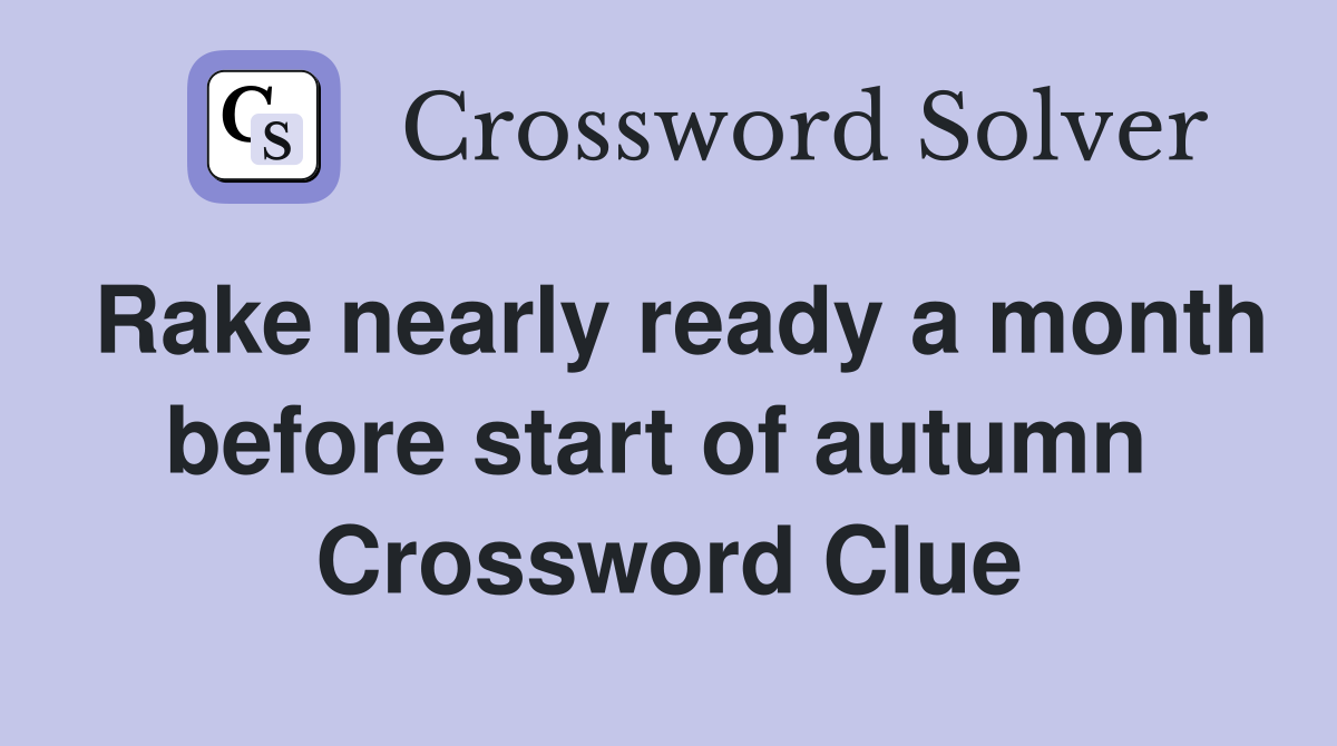 Rake nearly ready a month before start of autumn  Crossword Clue