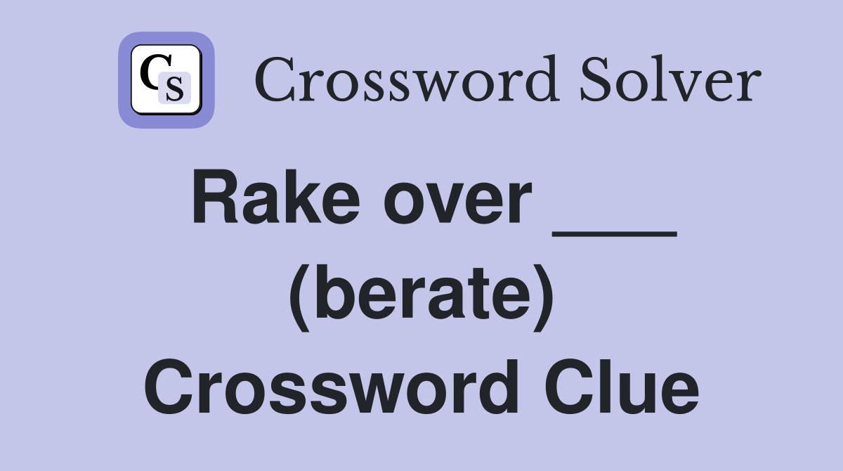 Rake over ___ (berate) Crossword Clue