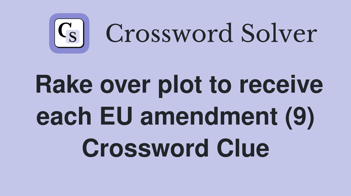 Rake over plot to receive each EU amendment (9) Crossword Clue