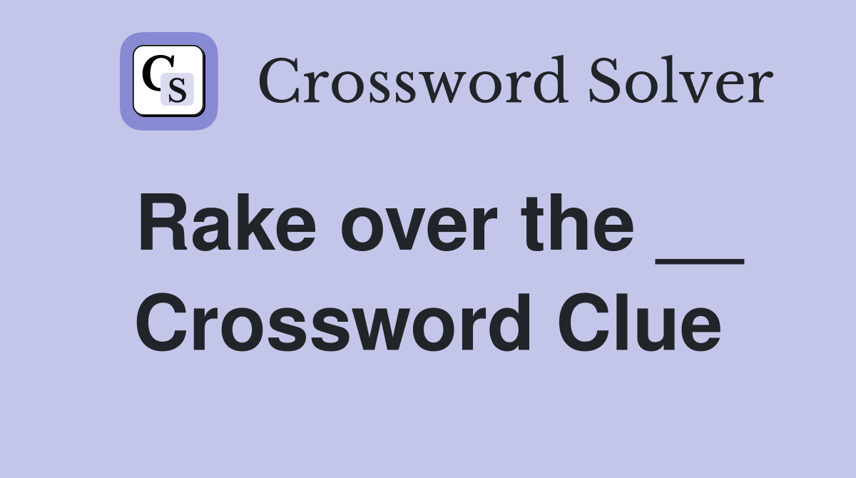 Rake over the __ Crossword Clue