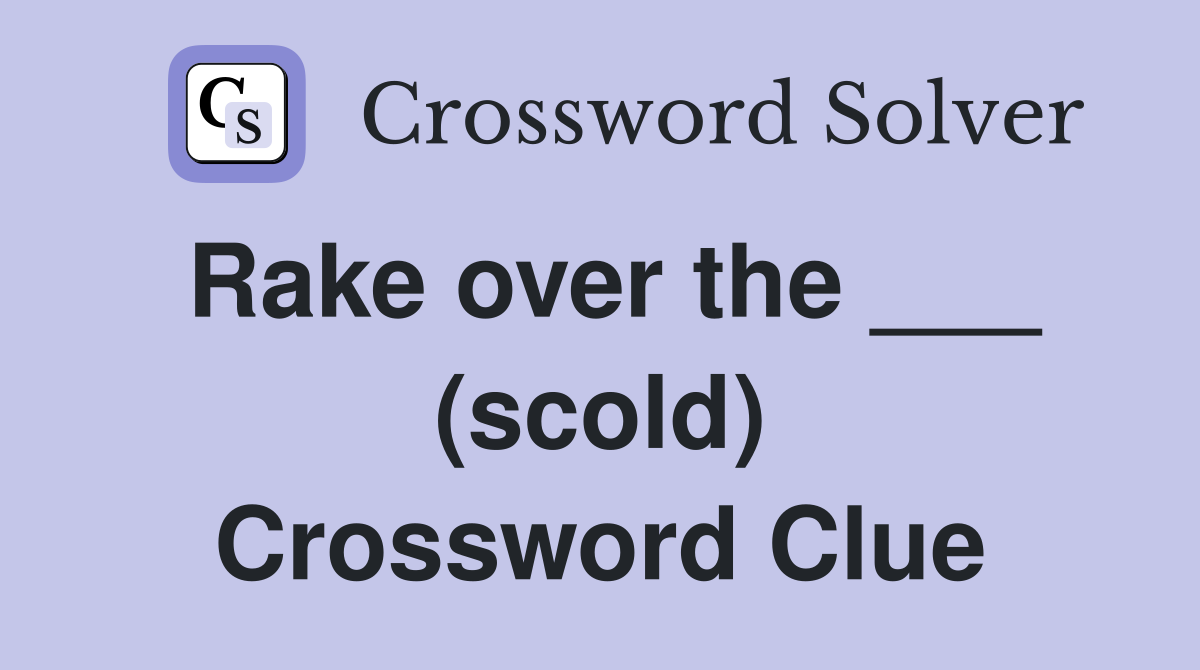Rake over the ___ (scold) Crossword Clue