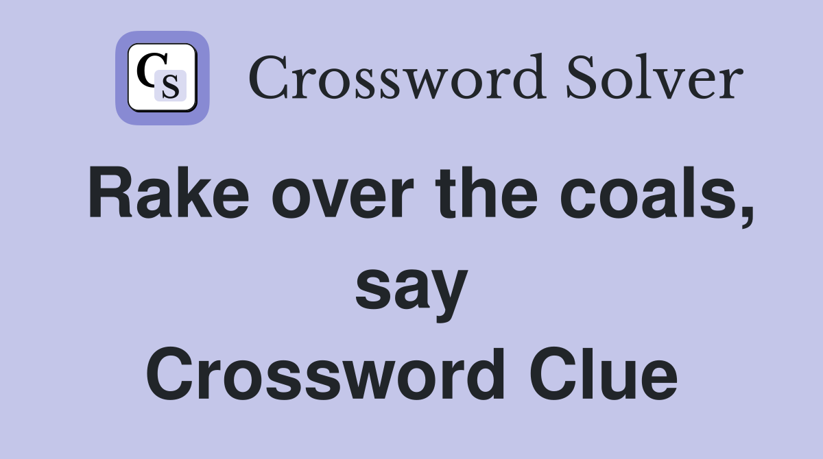 Rake over the coals, say Crossword Clue