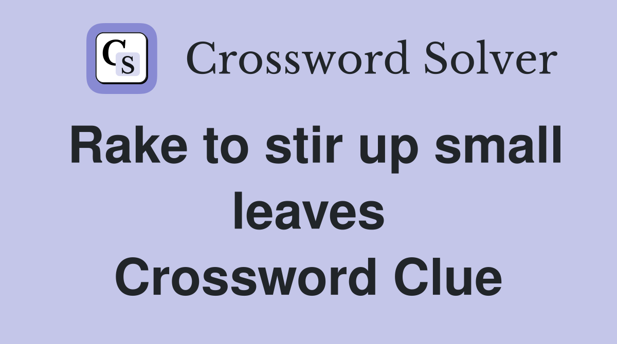 Rake to stir up small leaves Crossword Clue