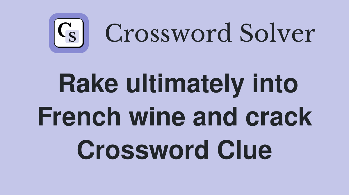 Rake ultimately into French wine and crack Crossword Clue
