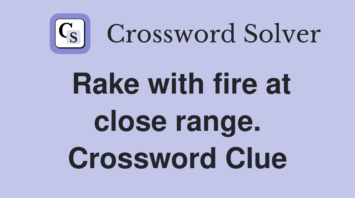 Rake with fire at close range. Crossword Clue