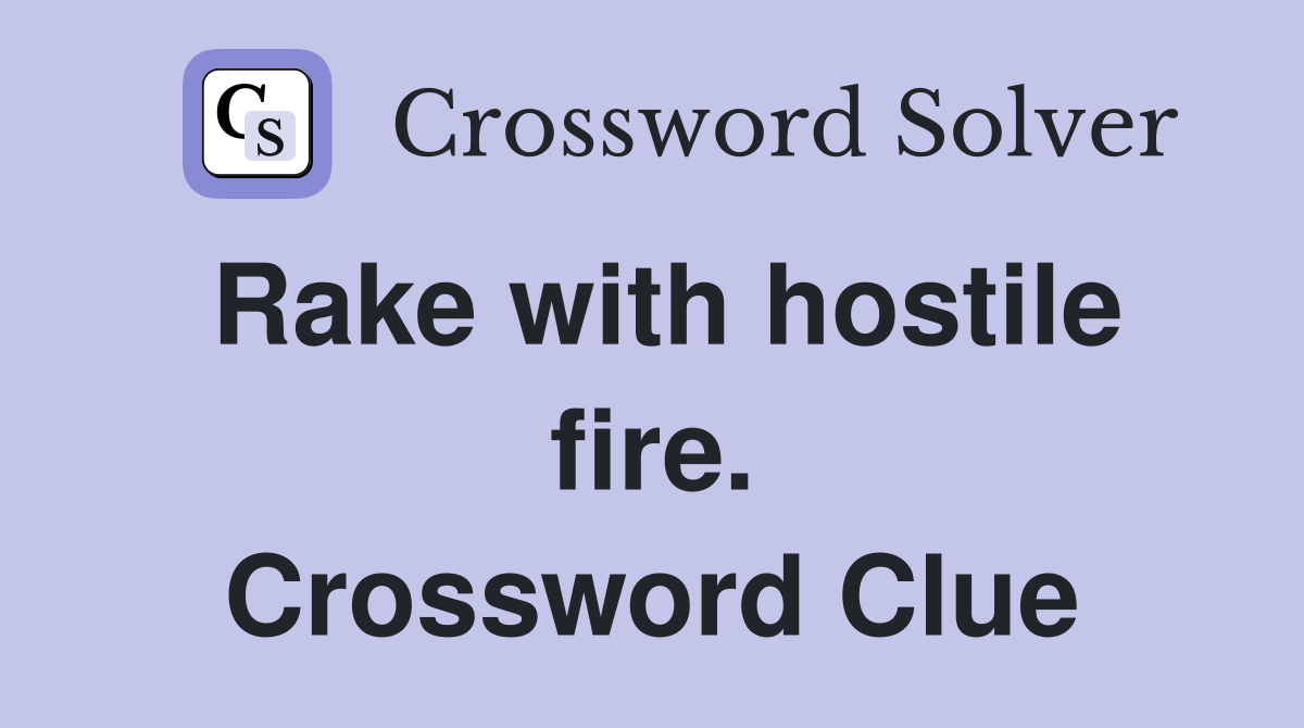 Rake with hostile fire. Crossword Clue