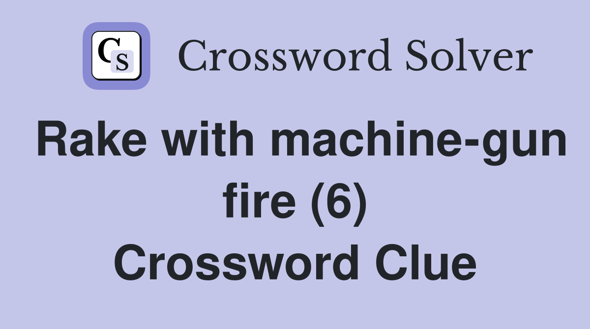 Rake with machine-gun fire (6) Crossword Clue