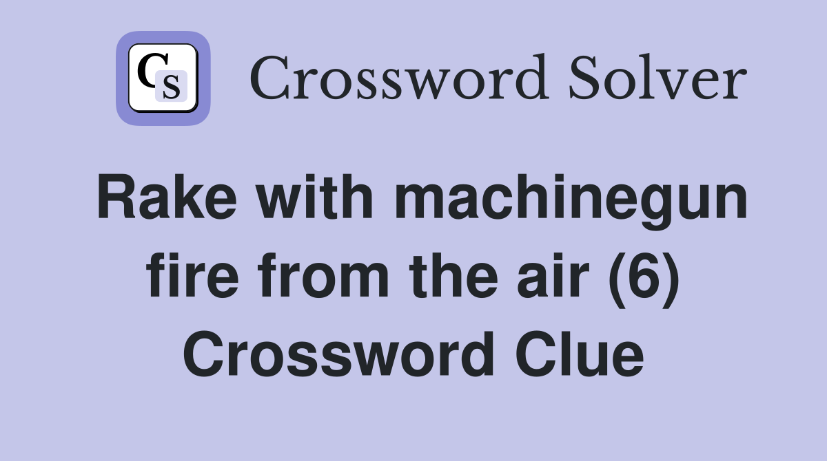Rake with machinegun fire from the air (6) Crossword Clue
