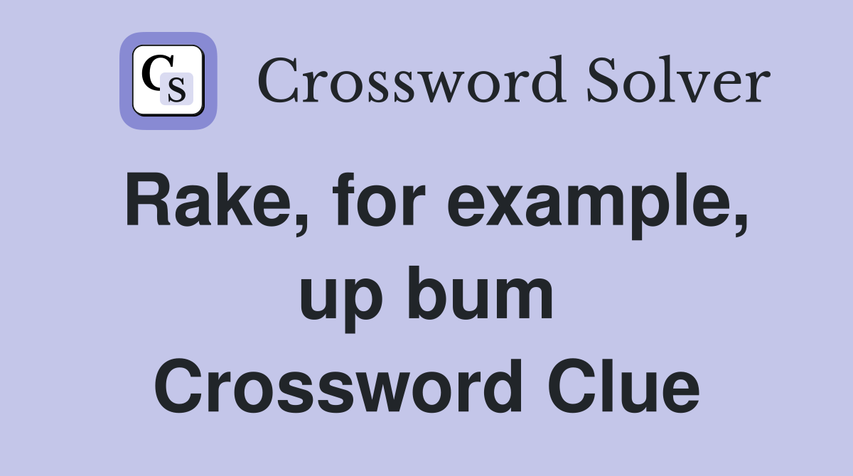 Rake, for example, up bum Crossword Clue