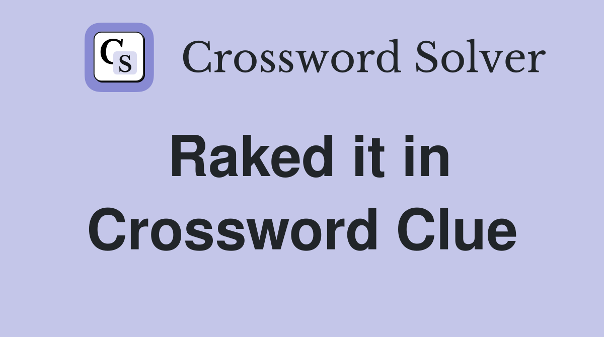 Raked it in Crossword Clue