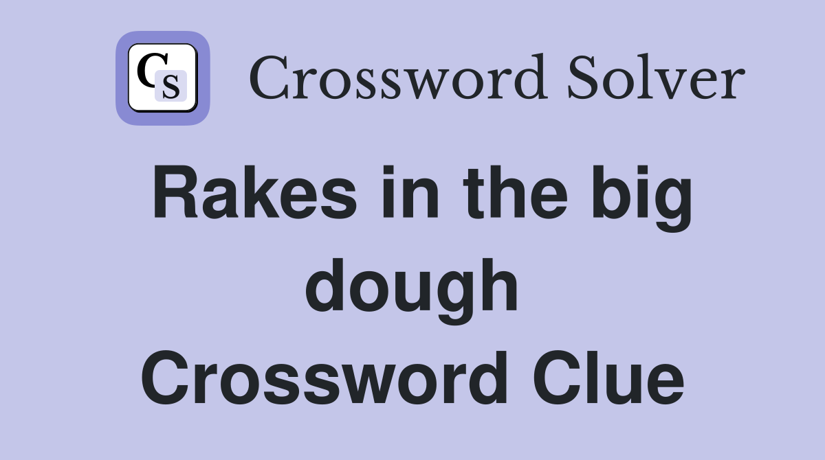 Rakes in the big dough Crossword Clue