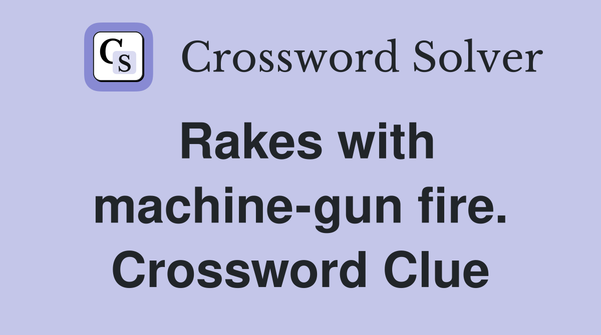 Rakes with machine-gun fire. Crossword Clue