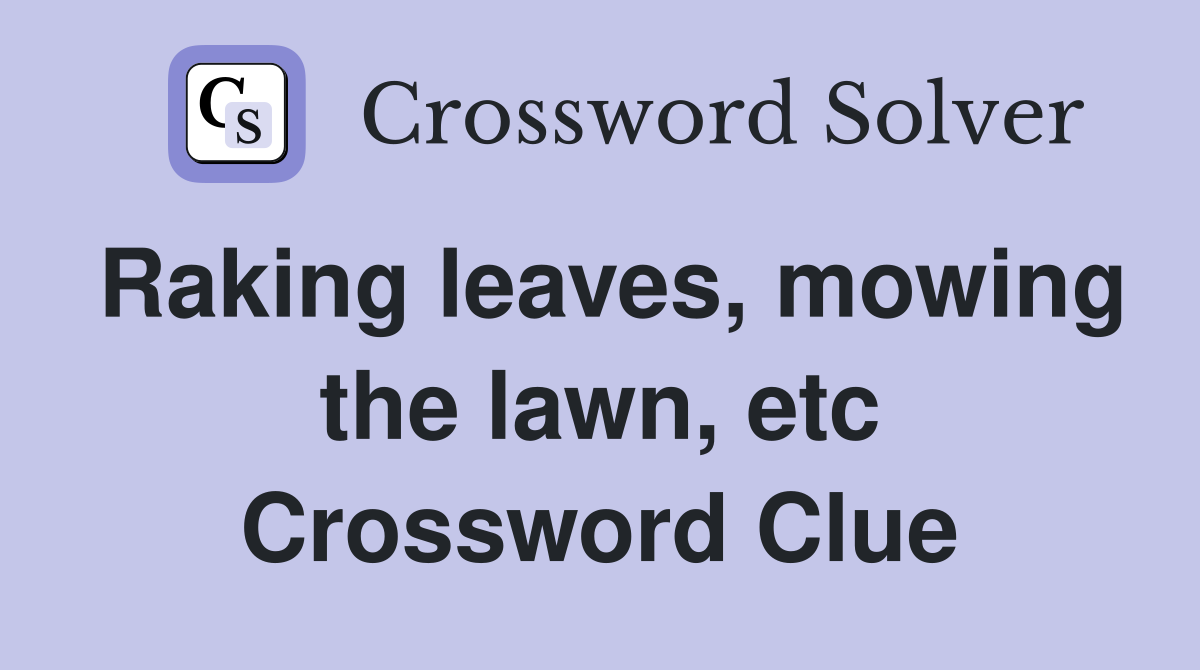 Raking leaves, mowing the lawn, etc Crossword Clue