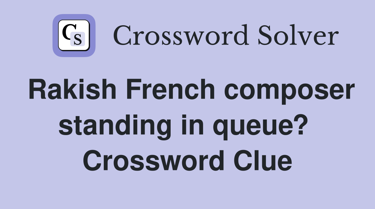 Rakish French composer standing in queue?  Crossword Clue