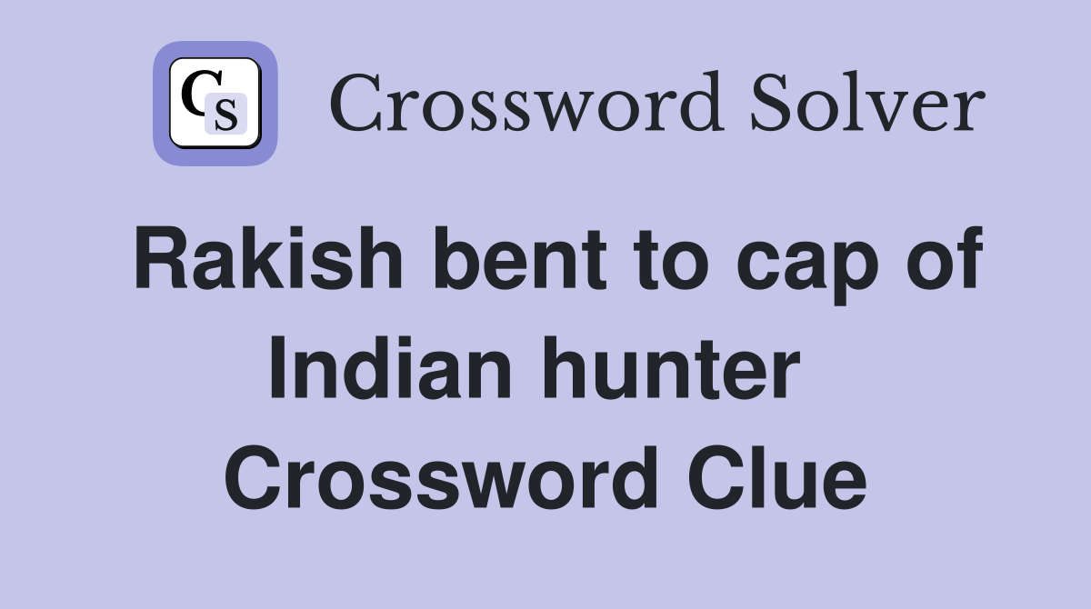 Rakish bent to cap of Indian hunter  Crossword Clue