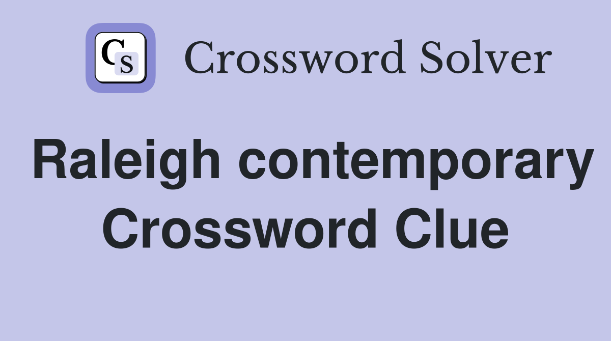 Raleigh contemporary Crossword Clue