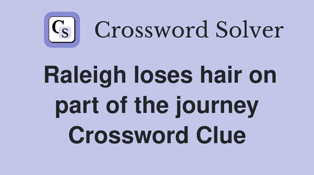 Raleigh loses hair on part of the journey Crossword Clue