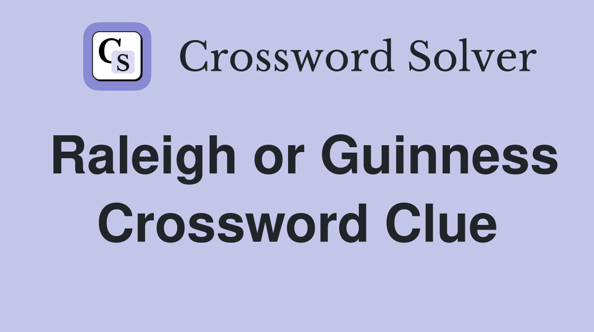 Raleigh or Guinness Crossword Clue