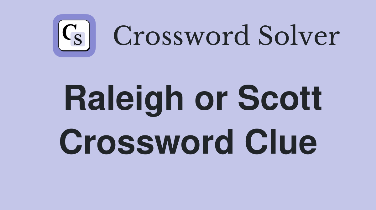 Raleigh or Scott Crossword Clue