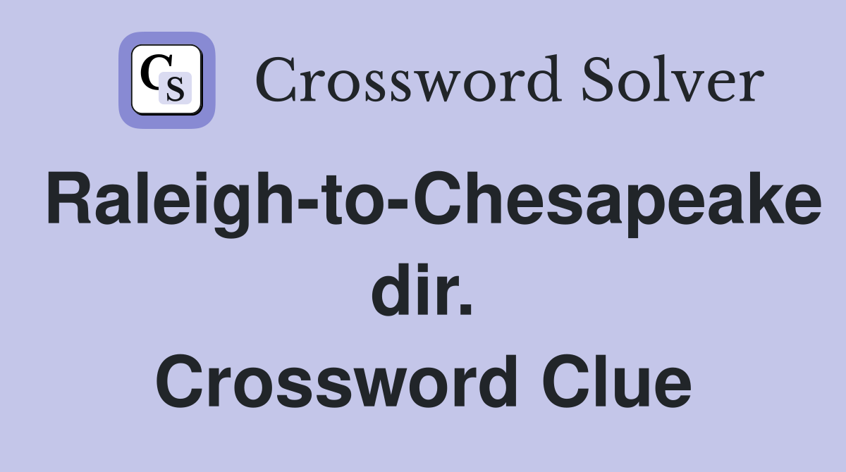 Raleigh-to-Chesapeake dir. Crossword Clue