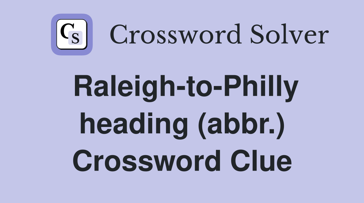 Raleigh-to-Philly heading (abbr.) Crossword Clue