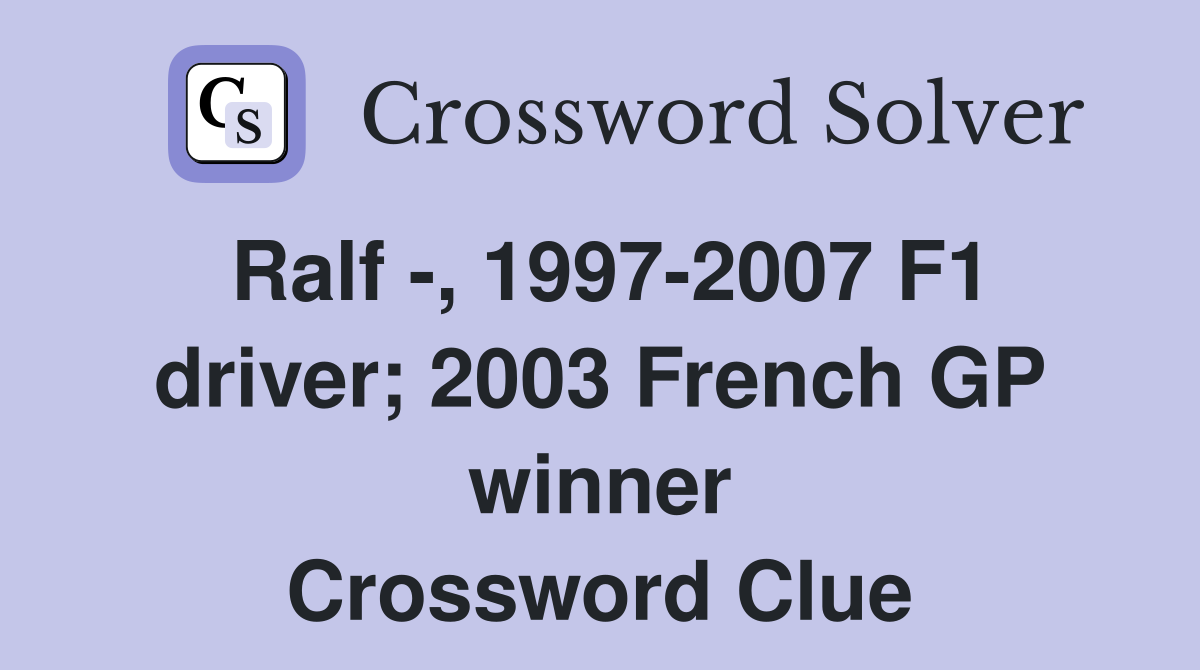 Ralf -, 1997-2007 F1 driver; 2003 French GP winner Crossword Clue