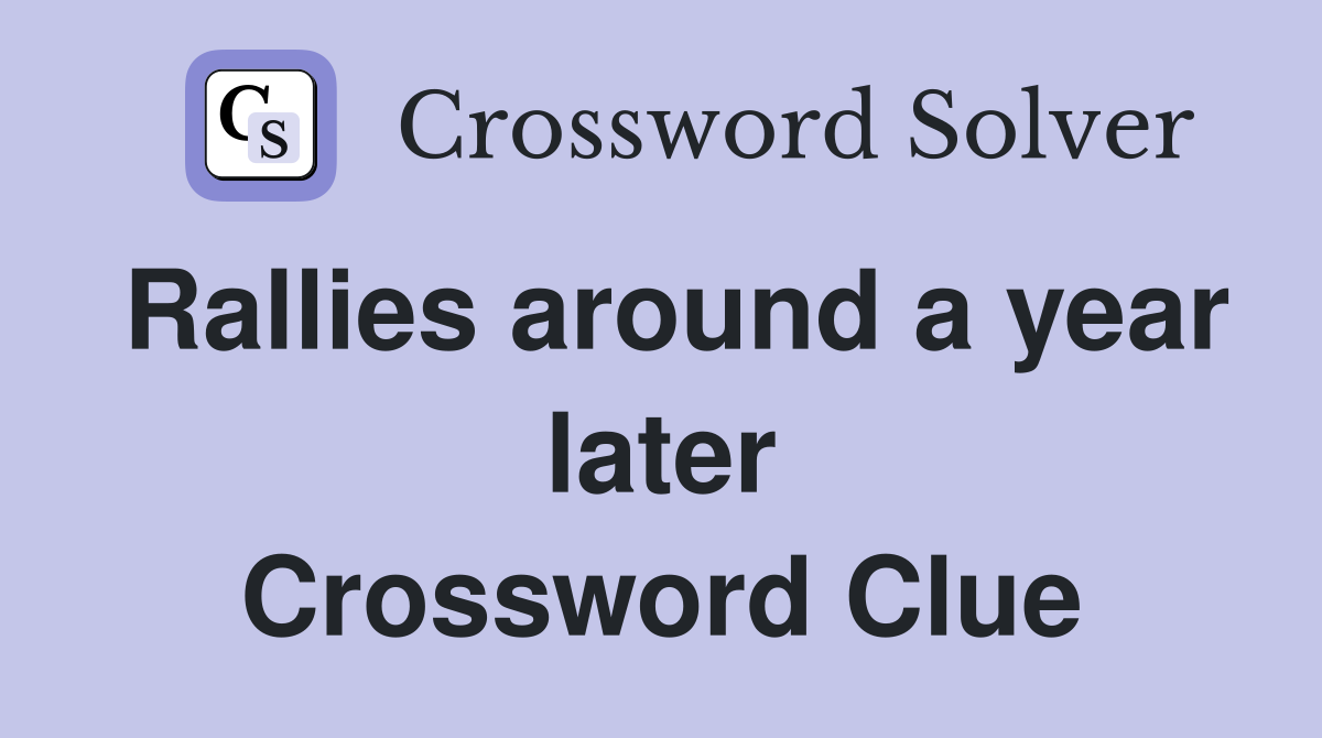Rallies around a year later Crossword Clue