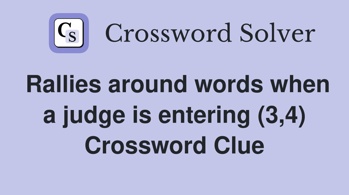 Rallies around words when a judge is entering (3,4) Crossword Clue