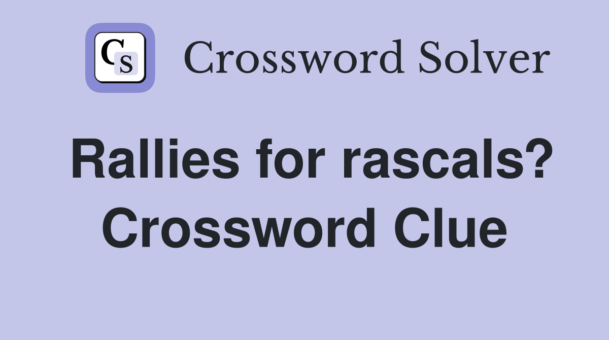 Rallies for rascals? Crossword Clue