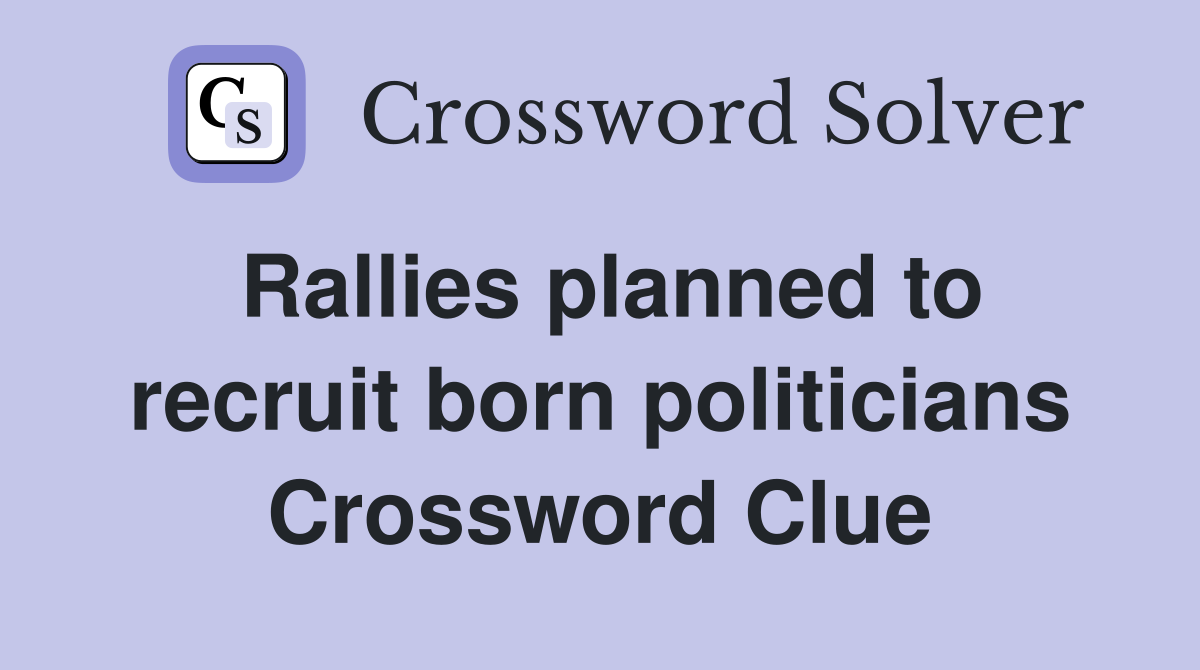 Rallies planned to recruit born politicians Crossword Clue